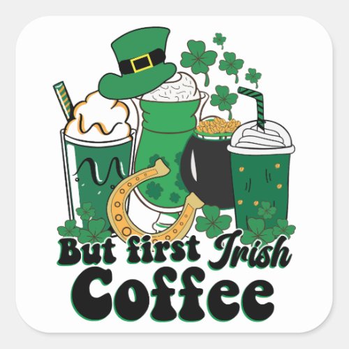 But First Irish Coffee A St Patricks Day Brew Square Sticker
