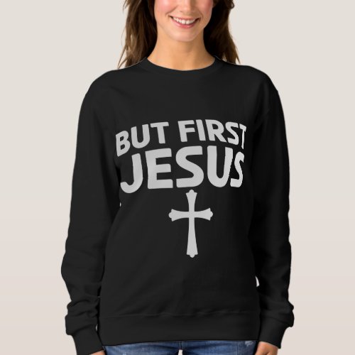 But First Jesus Faithful Graphic for Unisex Christ Sweatshirt