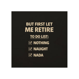 But First Let Me Retire – Funny Checklist Typograp Wood Wall Art