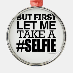 BUT FIRST LET ME TAKE A SELFIE METAL ORNAMENT