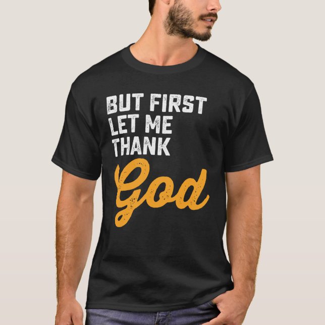 But First Let Me Thank God T-Shirt (Front)