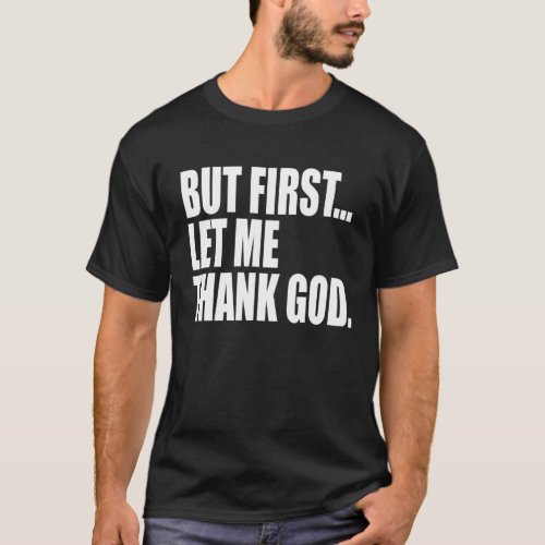 But First Let Me Thank God T_Shirt