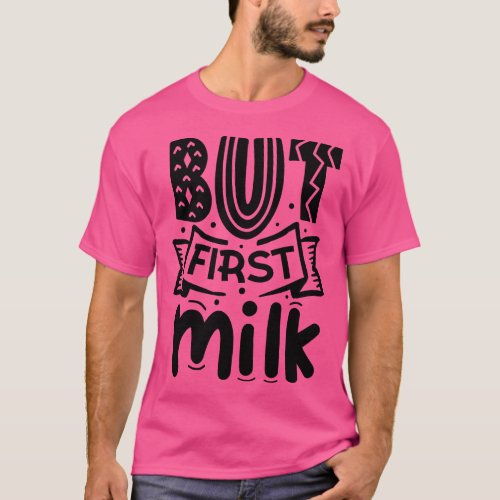 But First Milk Funny Newborn baby gift T_Shirt