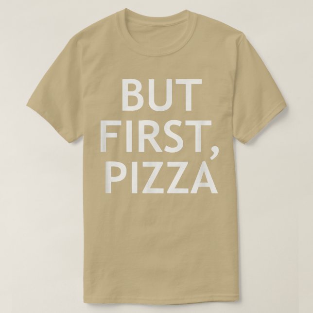 But First, Pizza, Funny, Jokes, Sarcastic  T-Shirt (Design Front)