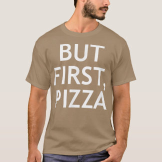 But First, Pizza, Funny, Jokes, Sarcastic T-Shirt