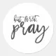 But first, Pray Classic Round Sticker | Zazzle