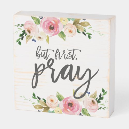 But first Pray Floral Prayer Boho floral Wooden Box Sign
