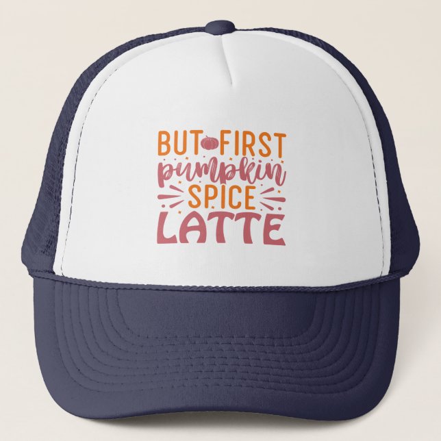 But First Pumpkin Spice Latte Autumn Bliss Coffee Trucker Hat (Front)
