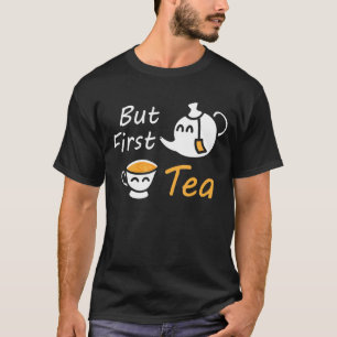 But First Tea Drinking Morning Tea Time Tea Whispe T-Shirt