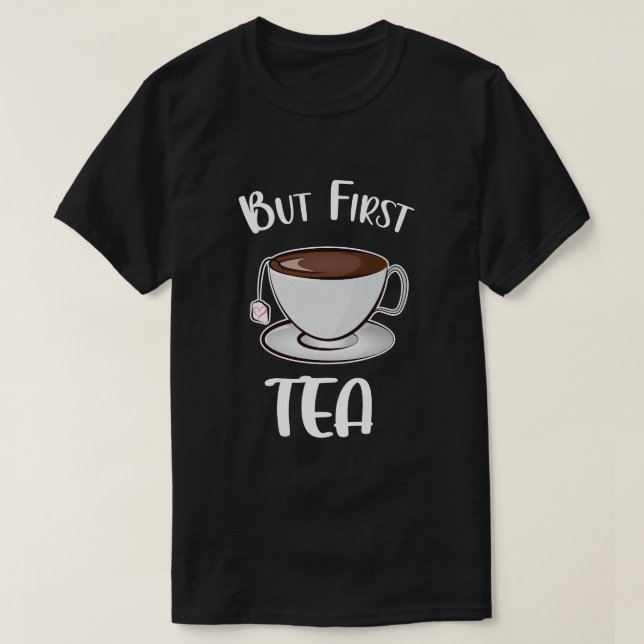 But First Tea Funny Tea Lover T-Shirt (Design Front)