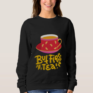 BUT FIRST TEA SWEATSHIRT