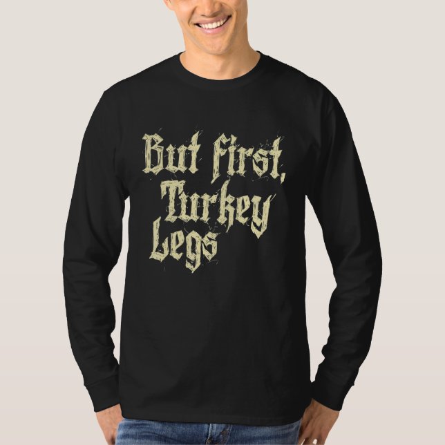 But First Turkey Legs Renaissance Faire Ren Festiv T-Shirt (Front)