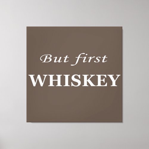 But first Whiskey Canvas Print