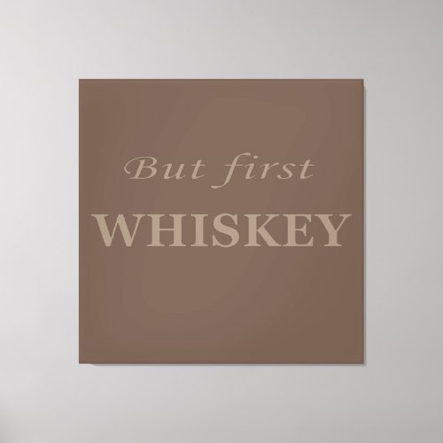 But first Whiskey Canvas Print