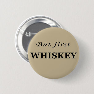 But first whiskey funny alcohol quotes button