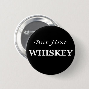 But first whiskey funny alcohol quotes button