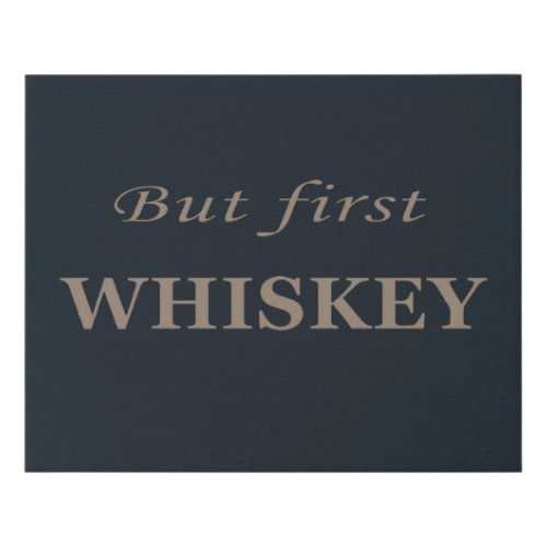 But first whiskey funny alcohol quotes faux canvas print