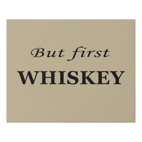 But first whiskey funny alcohol quotes faux canvas print
