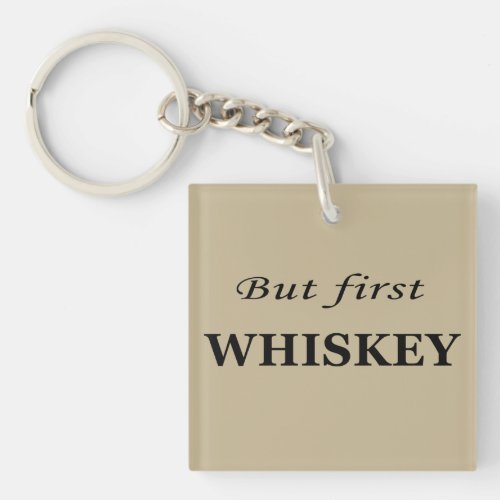 But first whiskey funny alcohol quotes keychain