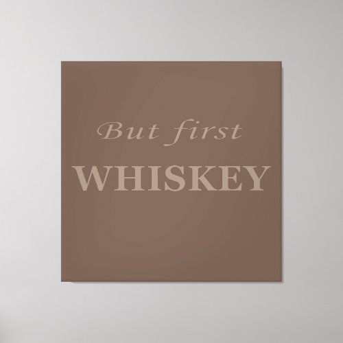 But first whiskey quotes funny canvas print