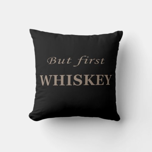 But first whiskey quotes funny throw pillow