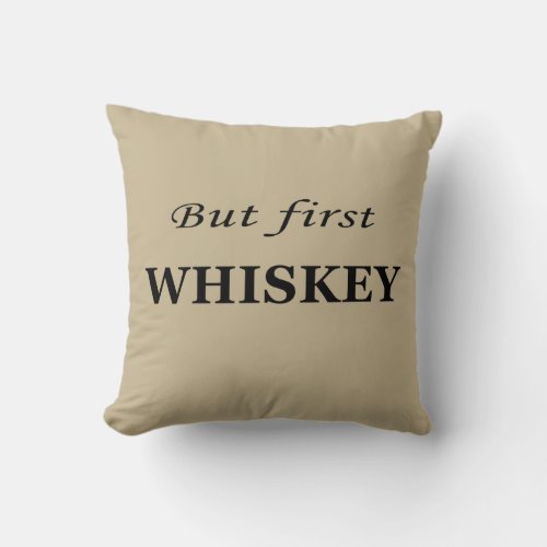 But first whiskey quotes funny throw pillow