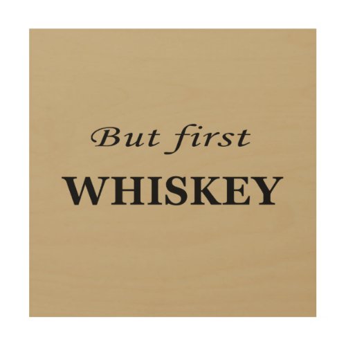 But first whiskey quotes funny wood wall art