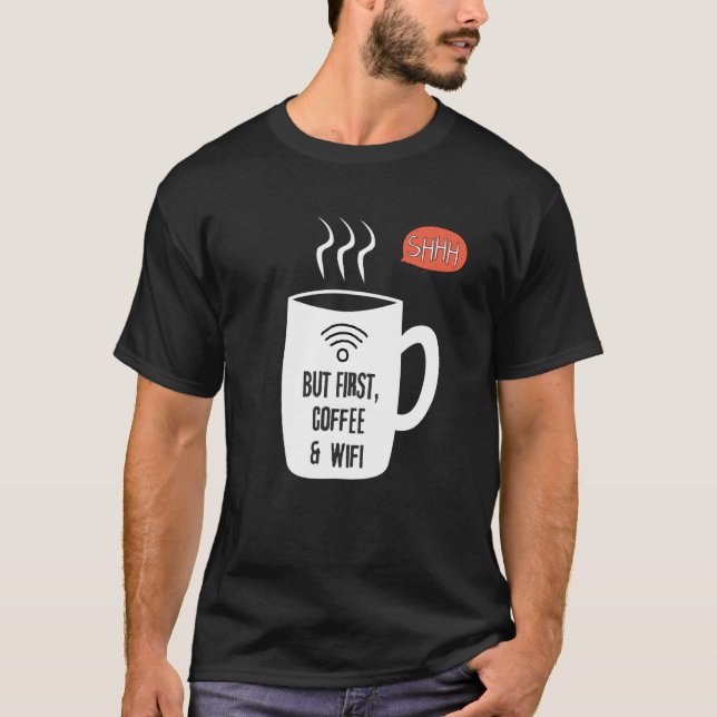 But First WiFi & Coffee Shhhhh T-Shirt (Front)