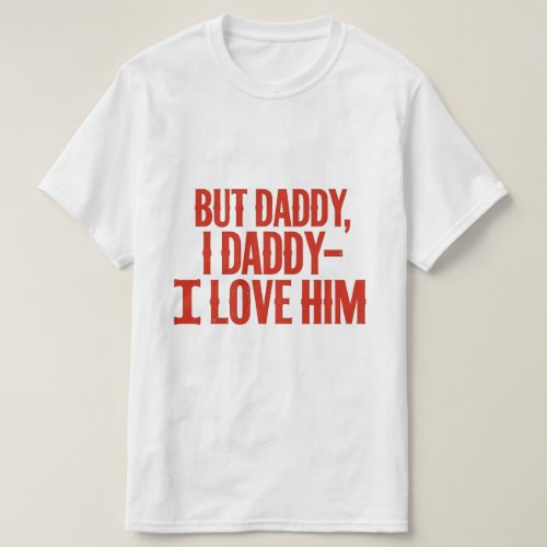 But Funny Daddy I Love Him T_Shirt