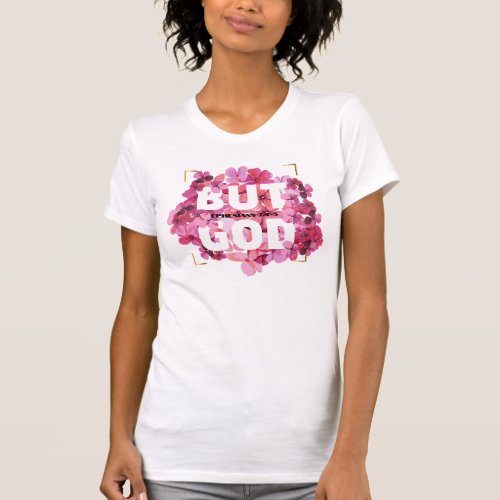 BUT GOD Bible Verse with Colorful Flowers T_Shirt