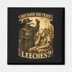 But have tried leeches dark humor sarcastic scienc magnet