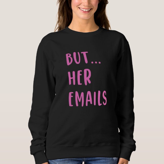But Her Emails  15 Sweatshirt (Front)