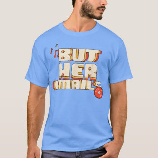 But Her Emails Funny Music Classic Shirt 