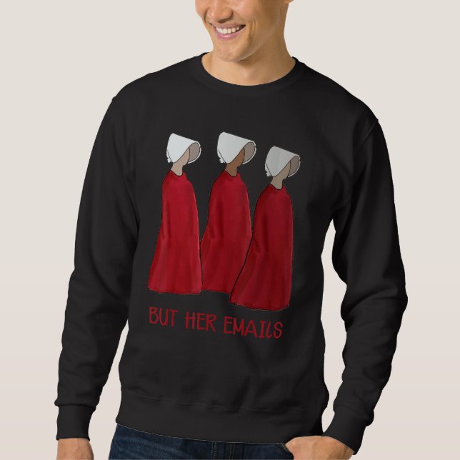 But Her Emails Funny Pro Hill ary Funny Meme Sweatshirt (Front)