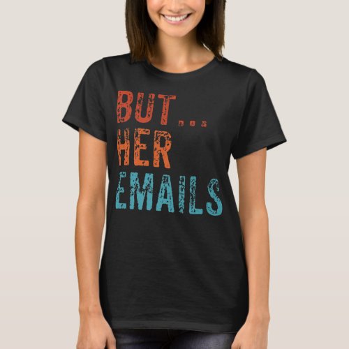 But Her Emails Funny Pro Hillary Anti Trump Vintag T_Shirt