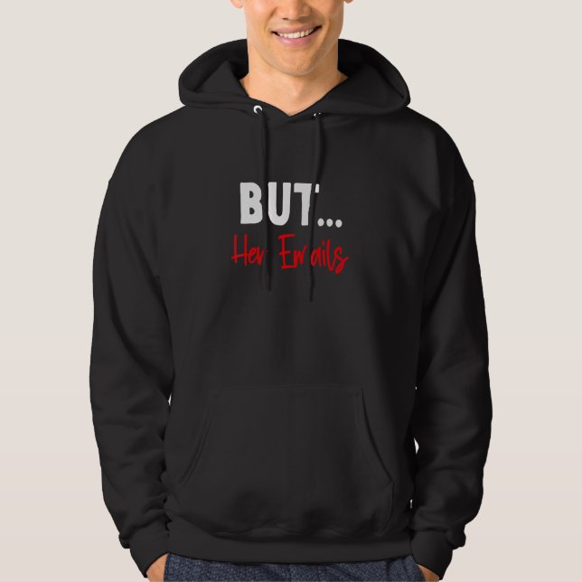 But Her Emails  Funny Quote Meme 2 Hoodie (Front)