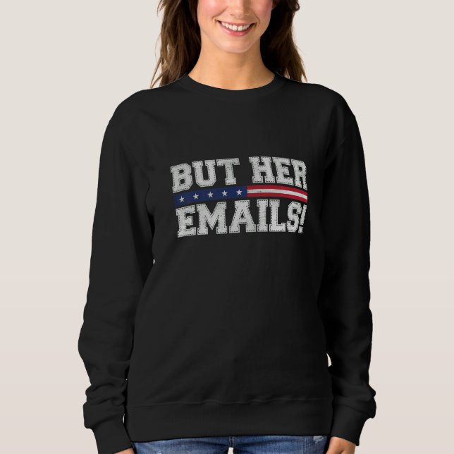 But Her Emails Funny Sarcastic Anti Republican Cos Sweatshirt (Front)