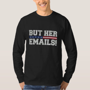 But Her Emails Funny Sarcastic Anti Republican Cos T-Shirt