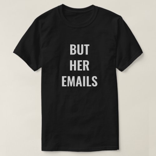 But Her Emails  Hillary Clinton emails scandel  T_Shirt