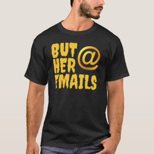 But her emails, Hillary Clinton T-Shirt