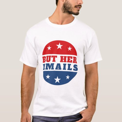 But Her Emails Hillary Clinton T_Shirt