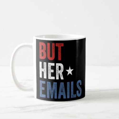 But Her Emails Hillary Republicans Tears But Her E Coffee Mug