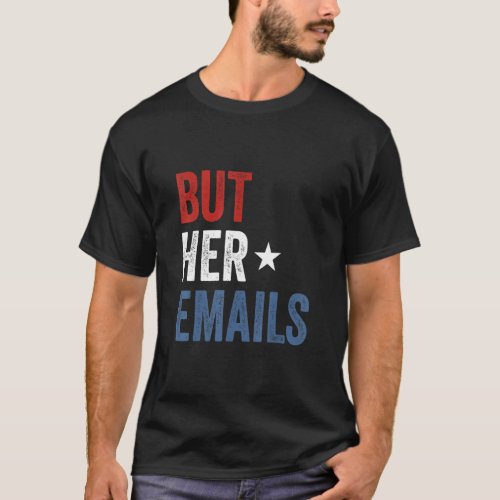 But Her Emails Hillary Republicans Tears But Her E T_Shirt