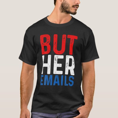 But Her Emails Hillary Republicans Tears BUT HER E T_Shirt