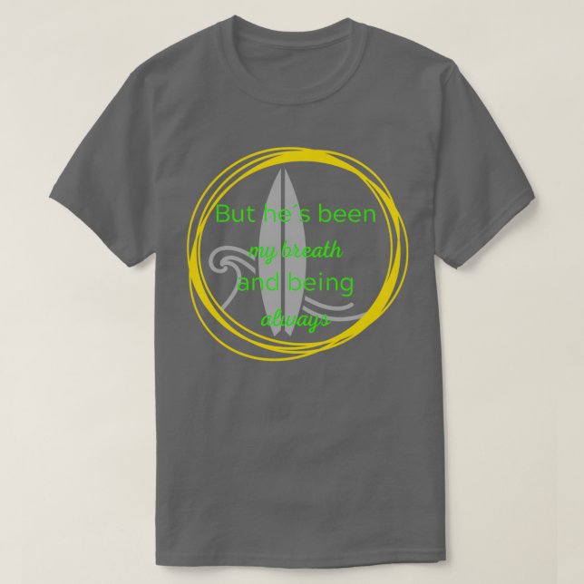 But hes been my breath and being always T-Shirt (Design Front)