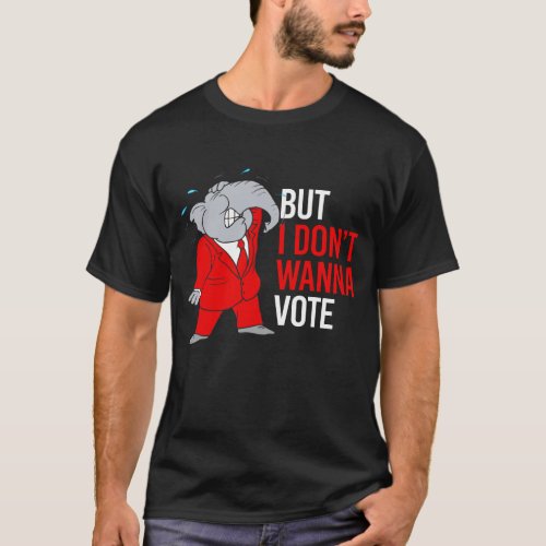 But I dont wanna vote _ GOP __ _  T_Shirt