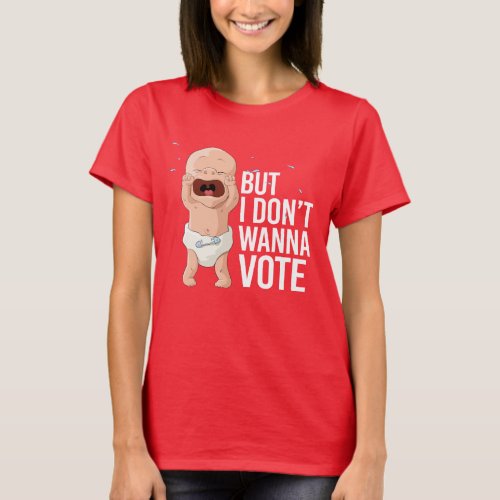 But I dont wanna vote __ _  T_Shirt