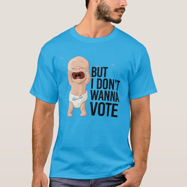 But I don't wanna vote T-Shirt (Front)