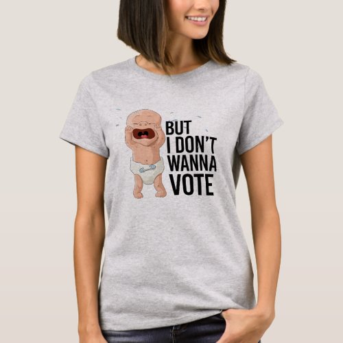 But I dont wanna vote _ _  T_Shirt