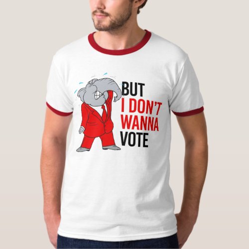 But I dont wanna vote T_Shirt